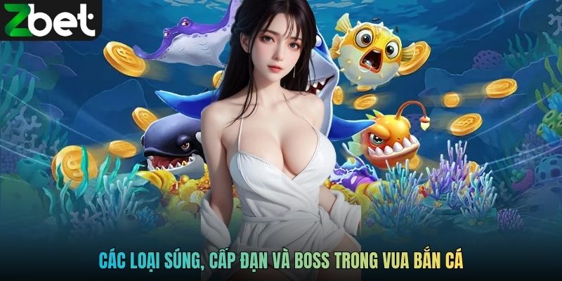 Các loại súng, cấp đạn và boss trong Vua bắn cá