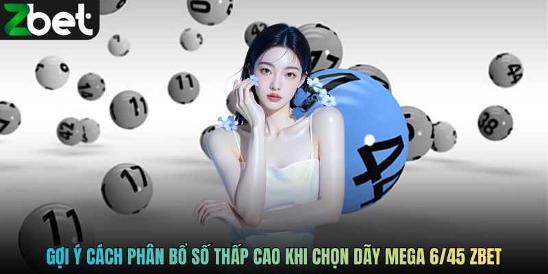 Gợi ý cách phân bổ số thấp cao khi chọn dãy Mega 6/45 ZBET