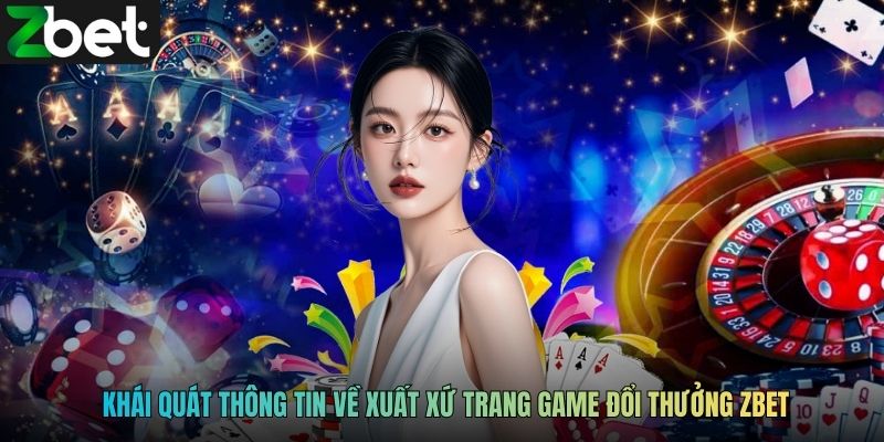 Khái quát thông tin về xuất xứ trang game đổi thưởng ZBET